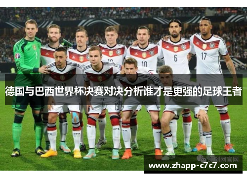 德国与巴西世界杯决赛对决分析谁才是更强的足球王者