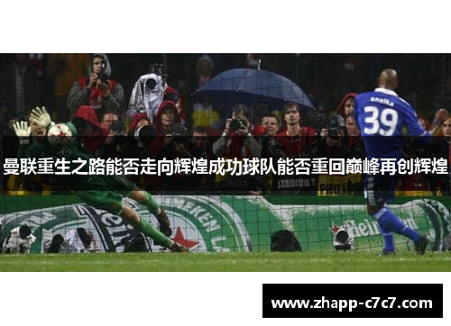 曼联重生之路能否走向辉煌成功球队能否重回巅峰再创辉煌 曼联重生之路能否走向辉煌成功球队能否重回巅峰再创辉煌