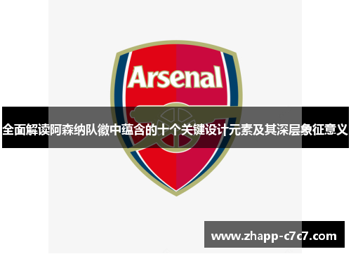全面解读阿森纳队徽中蕴含的十个关键设计元素及其深层象征意义
