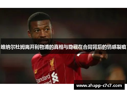 维纳尔杜姆离开利物浦的真相与隐藏在合同背后的情感裂痕 维纳尔杜姆离开利物浦的真相与隐藏在合同背后的情感裂痕