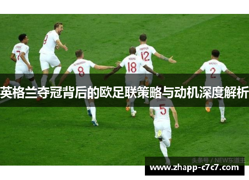 英格兰夺冠背后的欧足联策略与动机深度解析 英格兰夺冠背后的欧足联策略与动机深度解析