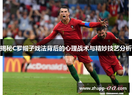 揭秘C罗帽子戏法背后的心理战术与精妙技艺分析