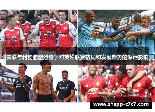 曼联与利物浦激烈竞争对英超联赛格局和发展趋势的深远影响