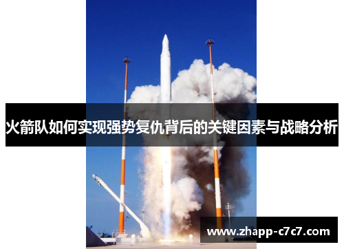 火箭队如何实现强势复仇背后的关键因素与战略分析