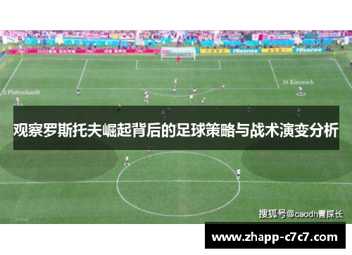 观察罗斯托夫崛起背后的足球策略与战术演变分析 观察罗斯托夫崛起背后的足球策略与战术演变分析
